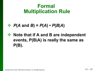 Formal  Multiplication Rule P ( A  and  B ) =  P ( A ) •  P ( B   A ) Note that if A and B are independent events, P(B A) is really the same as  P(B). 