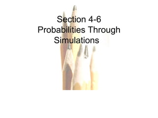 Section 4-6 Probabilities Through Simulations  