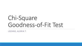 Chi-Square
Goodness-of-Fit Test
LOZANO, ALDRIN T.
 