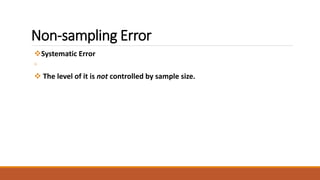 Non-sampling Error 
Systematic Error 
◦ 
 The level of it is not controlled by sample size. 
 
