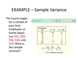 EXAMPLE – Sample Variance
The hourly wages
for a sample of
part-time
employees at
Home Depot
are: $12, $20,
$16, $18, and
$19. What is
the sample
variance?
 