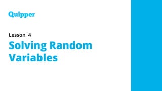 Lesson 4
Solving Random
Variables
 