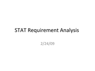 STAT Requirement Analysis  2/24/09 