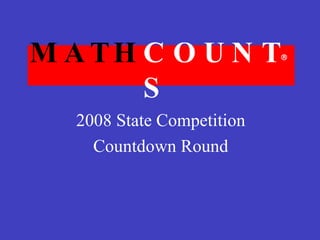 MATH COUNTS 2008 State Competition Countdown Round  