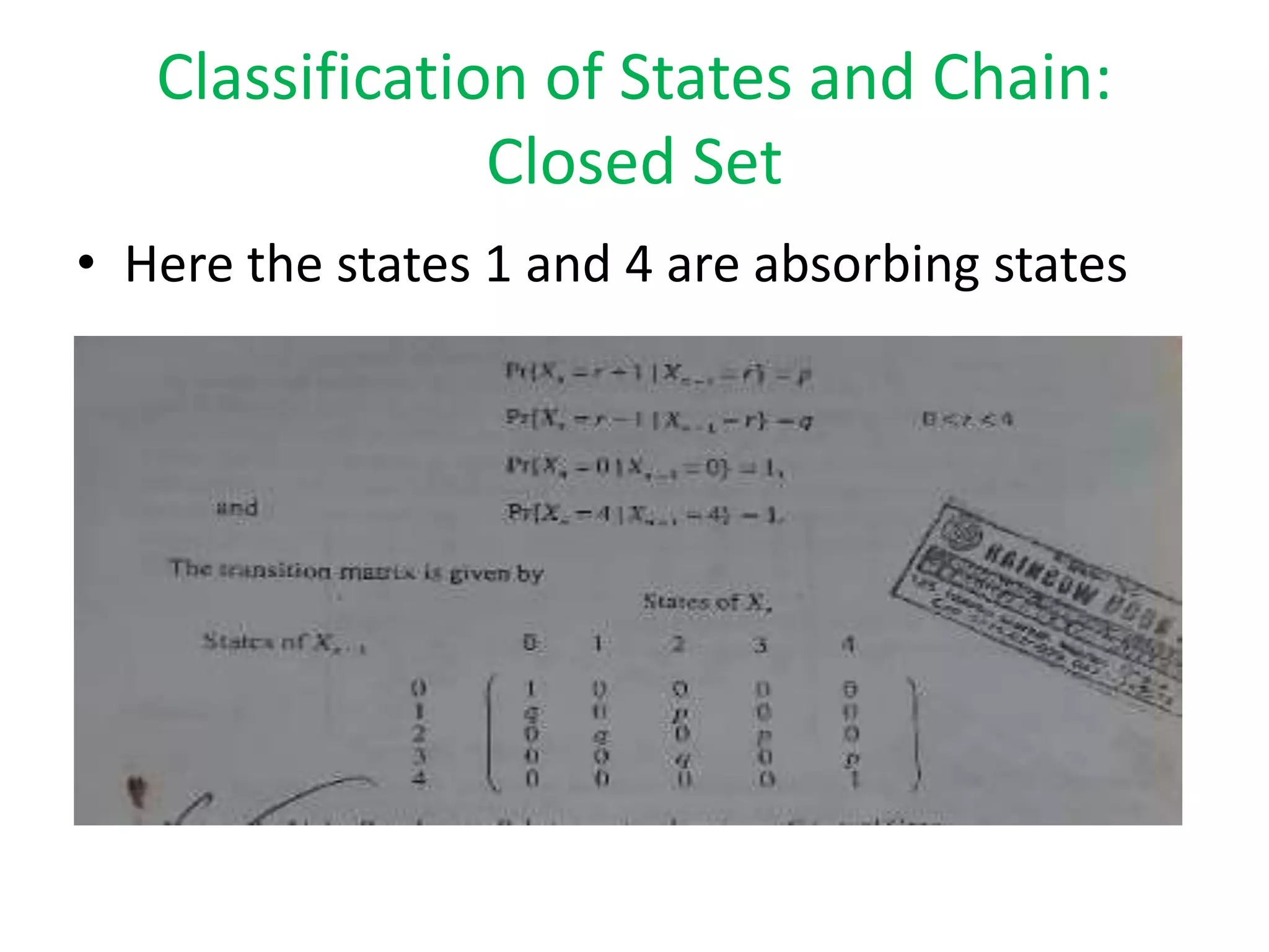 Classification of States and Chain:
Closed Set
• Here the states 1 and 4 are absorbing states
 