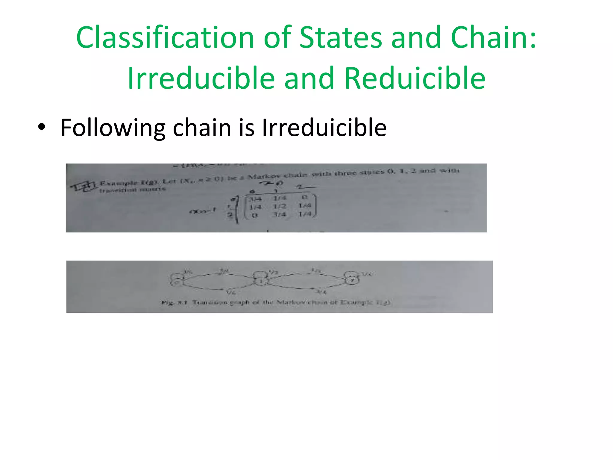 Classification of States and Chain:
Irreducible and Reduicible
• Following chain is Irreduicible
 