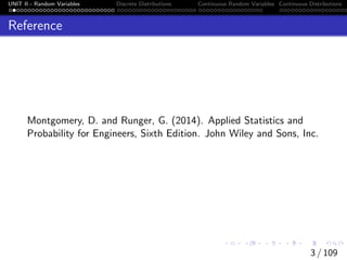UNIT II - Random Variables Discrete Distributions Continuous Random Variables Continuous Distributions
Reference
Montgomery, D. and Runger, G. (2014). Applied Statistics and
Probability for Engineers, Sixth Edition. John Wiley and Sons, Inc.
3 / 109
 