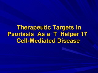 Therapeutic Targets in Psoriasis  As a  T  Helper 17  Cell-Mediated Disease   
