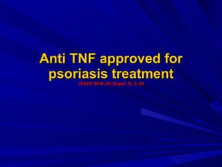 Anti TNF approved for psoriasis treatment JEADV 2010, 24 (Suppl. 5), 2–24 