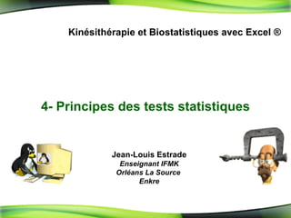 4-  Principes des tests statistiques Kinésithérapie et Biostatistiques avec Excel ® Jean-Louis Estrade Enseignant IFMK Orléans La Source  Enkre 