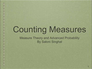 Counting Measures
1
Measure Theory and Advanced Probability
By Saloni Singhal
 