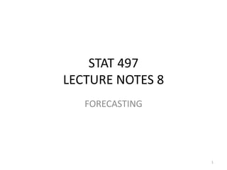STAT 497
LECTURE NOTES 8
FORECASTING
1
 