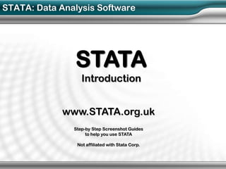 STATA: Data Analysis Software




               STATA
                  Introduction


             www.STATA.org.uk
               Step-by Step Screenshot Guides
                    to help you use STATA

                Not affiliated with Stata Corp.
 