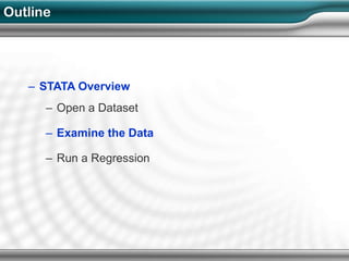 Outline




   – STATA Overview
      – Open a Dataset

      – Examine the Data

      – Run a Regression
 
