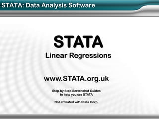 STATA: Data Analysis Software




               STATA
             Linear Regressions


             www.STATA.org.uk
               Step-by Step Screenshot Guides
                    to help you use STATA

                Not affiliated with Stata Corp.
 