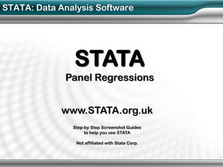 STATA: Data Analysis Software




               STATA
             Panel Regressions


             www.STATA.org.uk
               Step-by Step Screenshot Guides
                    to help you use STATA

                Not affiliated with Stata Corp.
 
