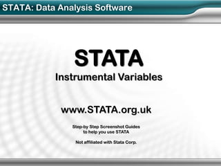 STATA: Data Analysis Software




               STATA
           Instrumental Variables


             www.STATA.org.uk
               Step-by Step Screenshot Guides
                    to help you use STATA

                Not affiliated with Stata Corp.
 