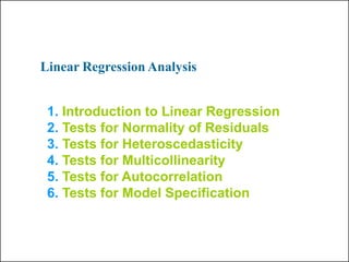 1. Introduction to Linear Regression
2. Tests for Normality of Residuals
3. Tests for Heteroscedasticity
4. Tests for Multicollinearity
5. Tests for Autocorrelation
6. Tests for Model Specification
Linear Regression Analysis
 