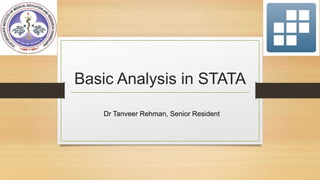 Basic Analysis in STATA
Dr Tanveer Rehman, Senior Resident
 
