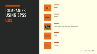 COMPANIES
USING SPSS
USES
eBay
KPMG
Cognizant Technology Solutions
IBM
Infosys
S t a t A n a l y t i c a
 