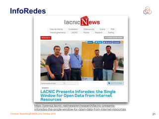 Christian Teuschel | ESNOG 24 | October 2019 21
InfoRedes
https://prensa.lacnic.net/news/en/research/lacnic-presents-
inforedes-the-single-window-for-open-data-from-internet-resources
 