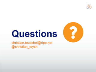 Questions
christian.teuschel@ripe.net
@christian_toysh
 