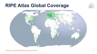 Christian Teuschel | ESNOG 24 | October 2019
RIPE Atlas Global Coverage
7
 