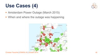 Christian Teuschel | ESNOG 24 | October 2019
Use Cases (4)
• Amsterdam Power Outage (March 2015)
• When and where the outage was happening
46
 