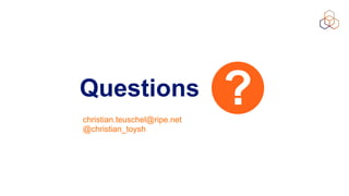 Questions ?christian.teuschel@ripe.net
@christian_toysh
 