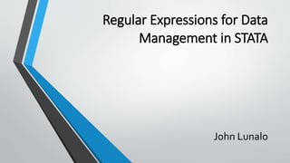 Regular Expressions for Data
Management in STATA
John Lunalo
 