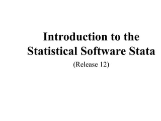 Introduction to the
Statistical Software Stata
(Release 12)
 