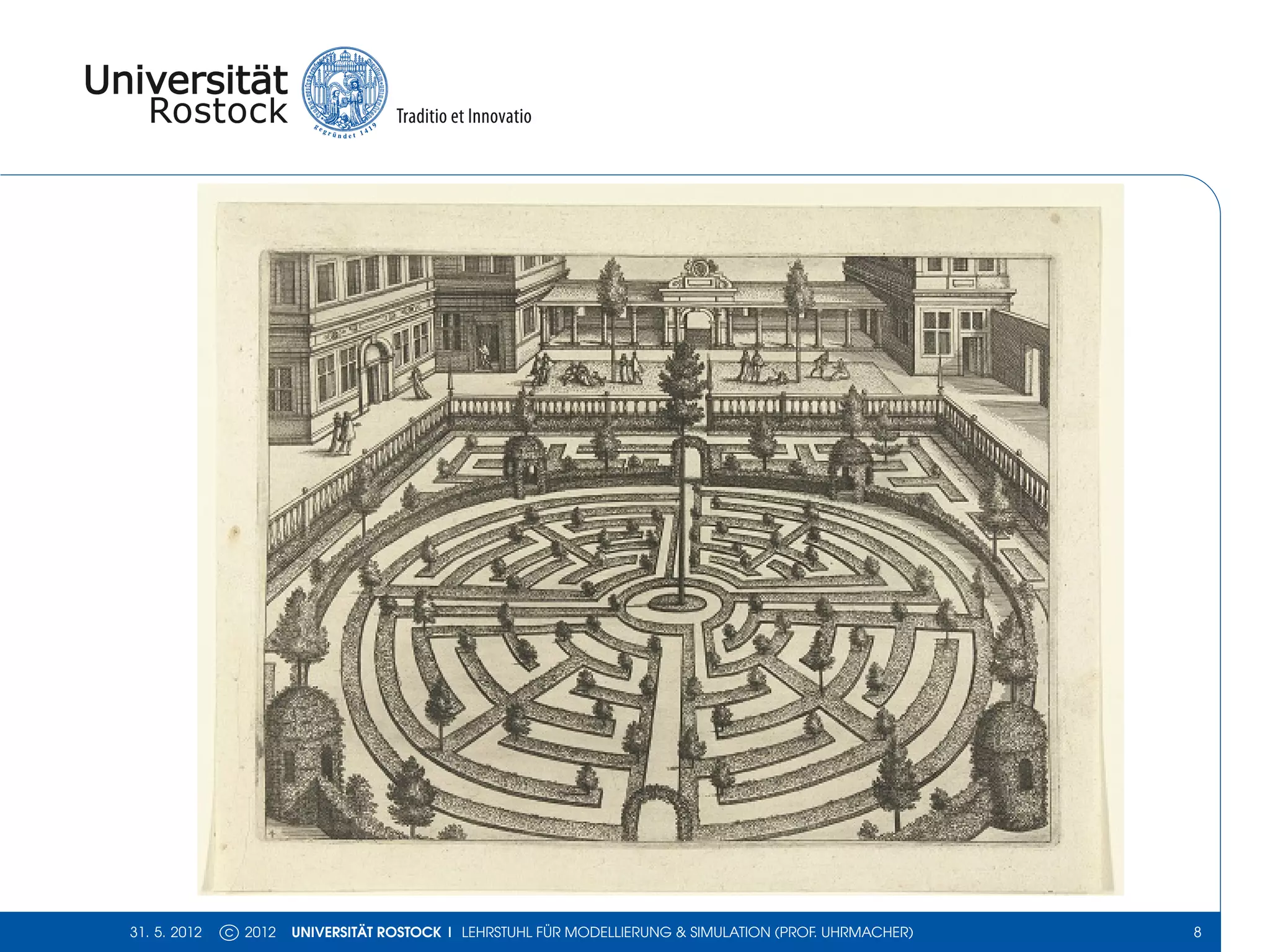 31. 5. 2012   c 2012   UNIVERSITÄT ROSTOCK | LEHRSTUHL FÜR MODELLIERUNG & SIMULATION (PROF. UHRMACHER)   8
 