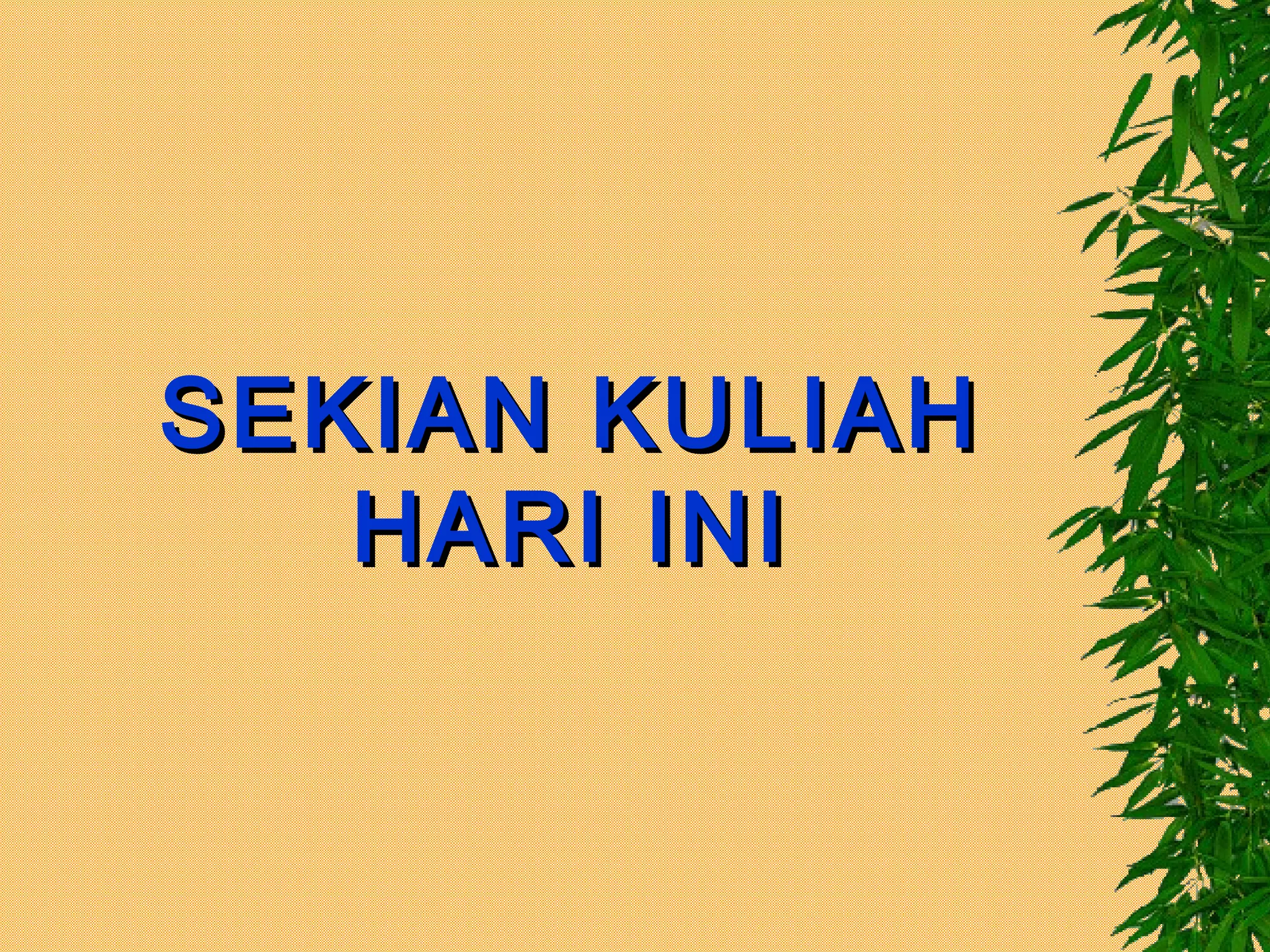 SEKIAN KULIAH
   HARI INI
 