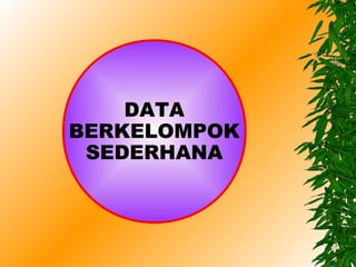 DATA
BERKELOMPOK
 SEDERHANA
 