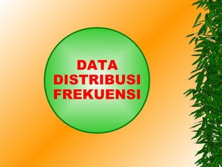 DATA
DISTRIBUSI
FREKUENSI
 