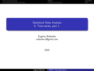 Time series forecasting ARIMA regARIMA
Statistical Data Analysis
9. Time series, part 1.
Evgeniy Riabenko
riabenko.e@gmail.com
2018
Evgeniy Riabenko SDA-9. Time series, part 1.
 