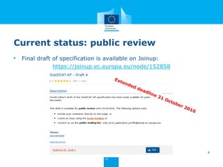 Current status: public review
• Final draft of specification is available on Joinup:
https://joinup.ec.europa.eu/node/152858
9
 