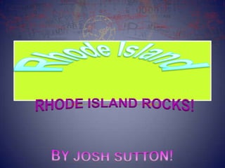 Rhode Island RHODE ISLAND ROCKS! BY JOSH SUTTON!  