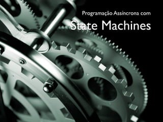 Programação Assíncrona com

State Machines
 