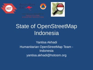 State of OpenStreetMap
Indonesia
Yantisa Akhadi
Humanitarian OpenStreetMap Team Indonesia
yantisa.akhadi@hotosm.org

 