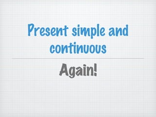 Present simple and continuous ,[object Object]