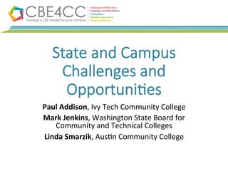 State  and  Campus  
Challenges  and  
Opportuni4es
Paul	
  Addison,	
  Ivy	
  Tech	
  Community	
  College	
  
Mark	
  Jenkins,	
  Washington	
  State	
  Board	
  for	
  
Community	
  and	
  Technical	
  Colleges	
  
Linda	
  Smarzik,	
  Aus<n	
  Community	
  College	
  
 