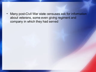 Many post-Civil War state censuses ask for information about veterans, some even giving regiment and company in which they had served 