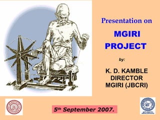 Presentation on   MGIRI PROJECT ,[object Object],[object Object],[object Object],by: by: 5 th  September 2007.   