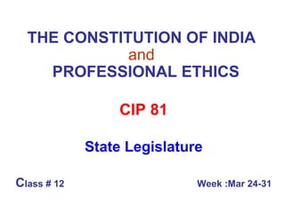 THE CONSTITUTION OF INDIA   and     PROFESSIONAL ETHICS CIP 81 State Legislature C lass # 12  Week :Mar 24-31 