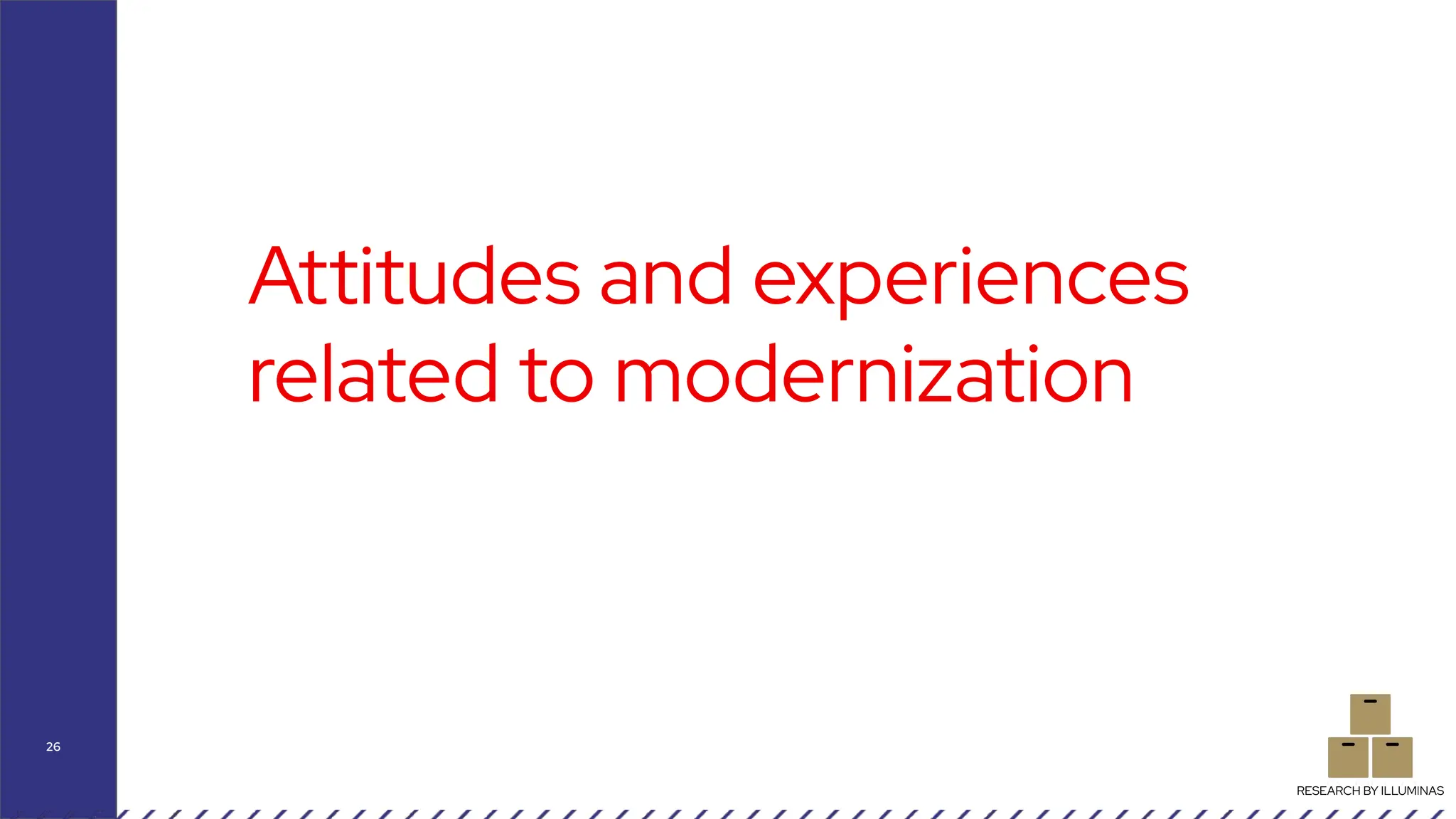 Attitudes and experiences
related to modernization
26
RESEARCH BY ILLUMINAS
 