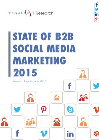 Research Report - June 2015
STATE OF B2B
SOCIAL MEDIA
MARKETING
2015
 
