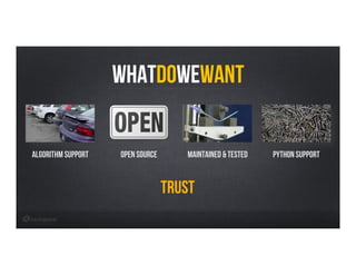 WhatDoWeWant
Algorithm support Open Source MAINTAINED & Tested Python Support
Trust
 