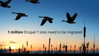 1 million Drupal 7 sites need to be migrated
 