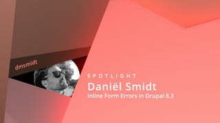 dmsmidt
S P O T L I G H T
Daniël Smidt 
Inline Form Errors in Drupal 8.3
 